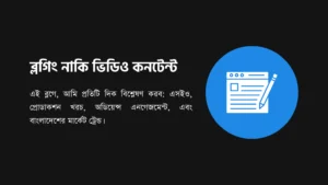 ব্লগিং নাকি ভিডিও কনটেন্ট: কোনটি ভালো?